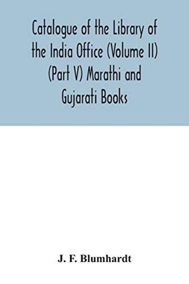 Catalogue of the Library of the India Office (Volume II) (Part V) Marathi and Gujarati Books
